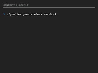 GENERATE A LOCKFILE
$ ./gradlew generateLock saveLock
 
