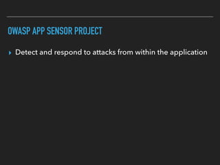 OWASP APP SENSOR PROJECT
▸ Detect and respond to attacks from within the application
 