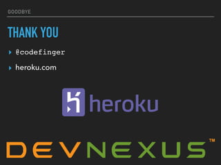 GOODBYE
THANK YOU
▸ @codefinger
▸ heroku.com
 