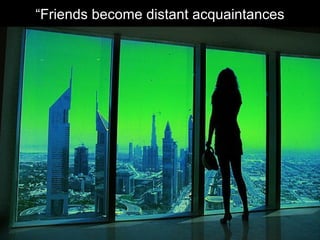 “ Friends become distant acquaintances 