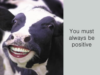 You must always be positive 