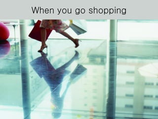 When you go shopping 