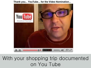 With your shopping trip documented on You Tube 