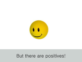 But there are positives! 