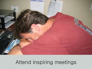 Attend inspiring meetings 