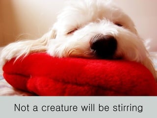 Not a creature will be stirring 