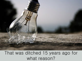 That was ditched 15 years ago for what reason? 