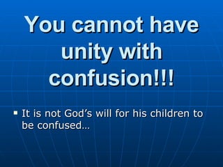 You cannot have unity with confusion!!! It is not God’s will for his children to be confused…  