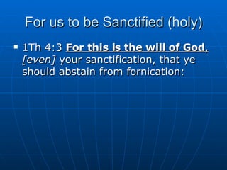 For us to be Sanctified (holy) 1Th 4:3  For this is the will of God ,   [even]  your sanctification, that ye should abstain from fornication: 