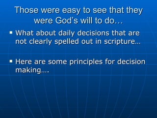 Those were easy to see that they were God’s will to do… What about daily decisions that are not clearly spelled out in scripture… Here are some principles for decision making…. 