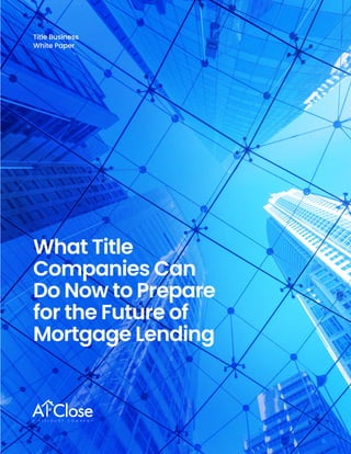What Title
Companies Can
Do Now to Prepare
for the Future of
Mortgage Lending
Title Business
White Paper
 