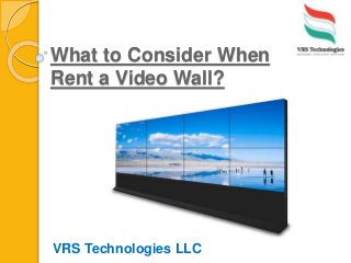 What to Consider When
Rent a Video Wall?
VRS Technologies LLC
 