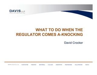 WHAT TO DO WHEN THE
REGULATOR COMES A-KNOCKING

                  David Crocker
 