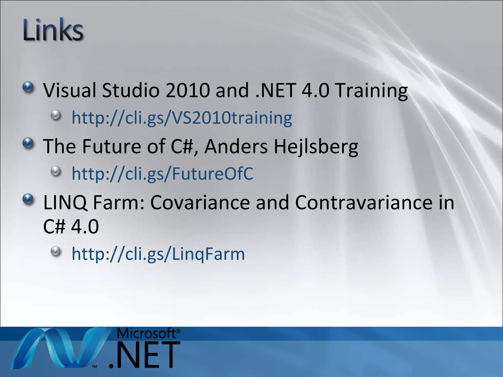 Visual Studio 2010 and .NET 4.0 Training http://cli.gs/VS2010training   The Future of C#, Anders Hejlsberg http://cli.gs/FutureOfC   LINQ Farm: Covariance and Contravariance in C# 4.0 http://cli.gs/LinqFarm   