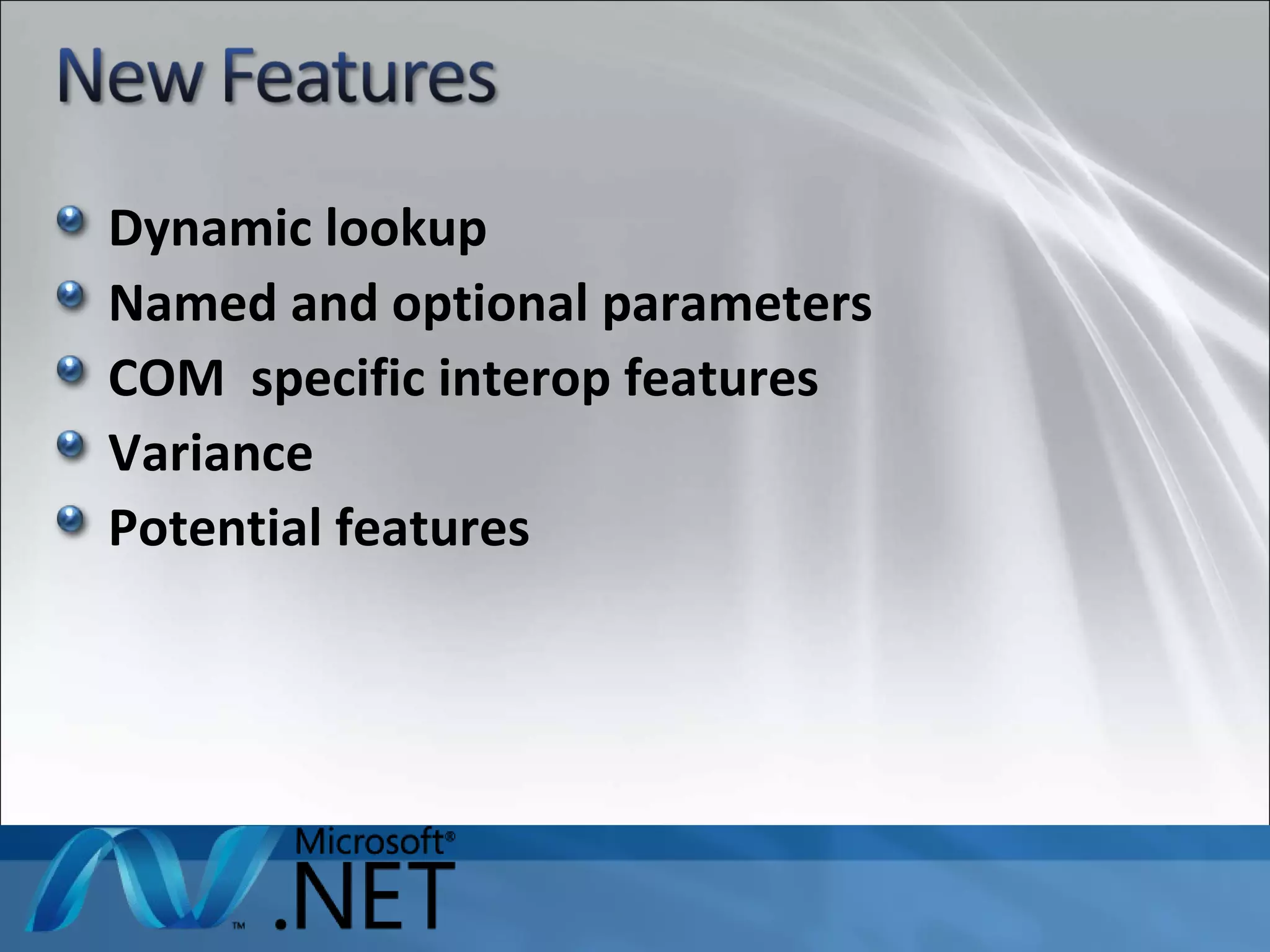 Dynamic lookup Named and optional parameters COM  specific interop features Variance Potential features 