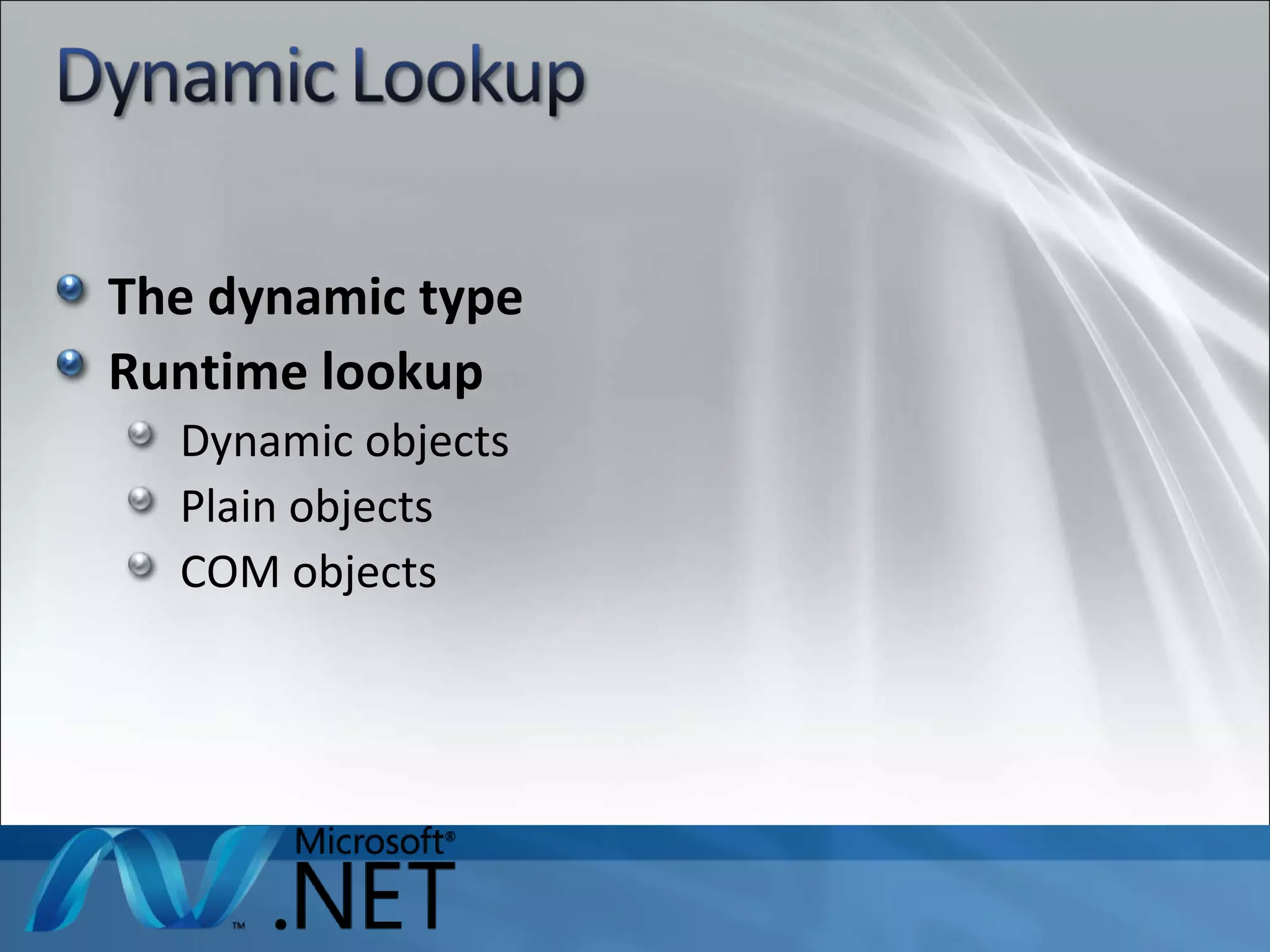 The dynamic type Runtime lookup Dynamic objects Plain objects COM objects 