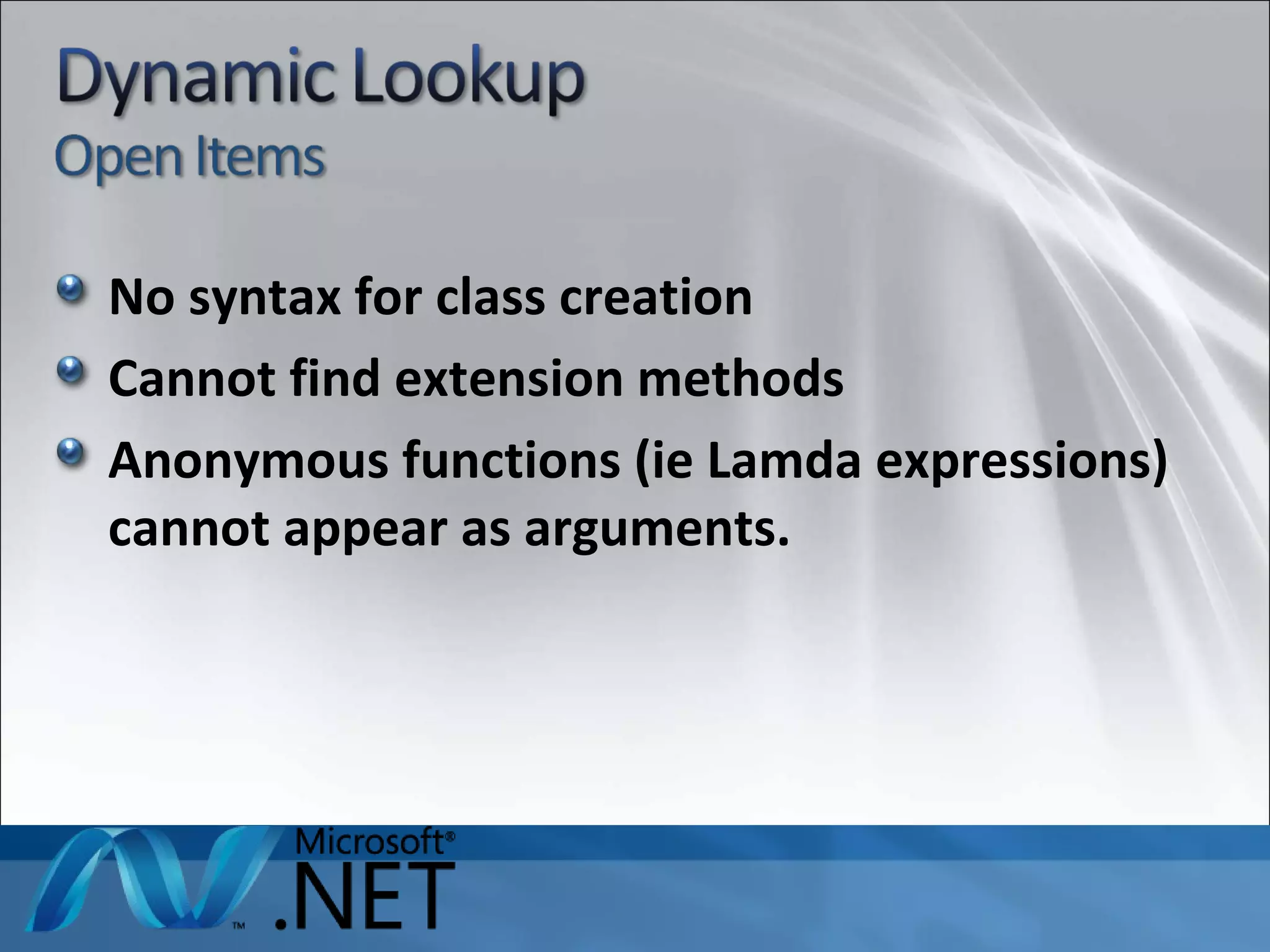 No syntax for class creation Cannot find extension methods Anonymous functions (ie Lamda expressions) cannot appear as arguments. 