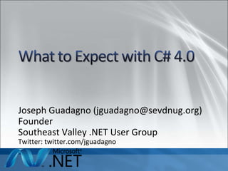 Joseph Guadagno (jguadagno@sevdnug.org) Founder Southeast Valley .NET User Group Twitter: twitter.com/jguadagno 