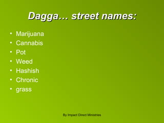 Dagga… street names: Marijuana Cannabis Pot  Weed Hashish Chronic grass By Impact Direct Ministries 