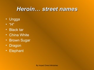 Heroin… street names Ungga “ H” Black tar China White Brown Sugar Dragon Elephant By Impact Direct Ministries 