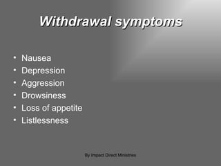 Withdrawal symptoms Nausea Depression  Aggression Drowsiness Loss of appetite Listlessness By Impact Direct Ministries 