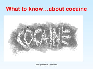 What to know…about cocaine By Impact Direct Ministries 