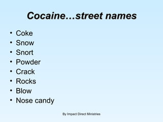 Cocaine…street names Coke Snow Snort Powder Crack Rocks Blow  Nose candy By Impact Direct Ministries 