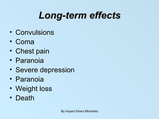 Long-term effects Convulsions Coma Chest pain  Paranoia Severe depression Paranoia Weight loss Death By Impact Direct Ministries 