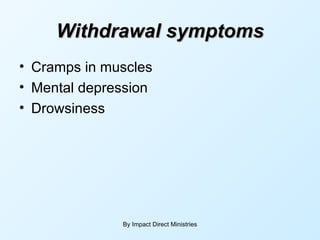 Withdrawal symptoms Cramps in muscles Mental depression Drowsiness  By Impact Direct Ministries 