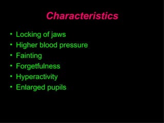 Characteristics Locking of jaws Higher blood pressure Fainting Forgetfulness Hyperactivity Enlarged pupils By Impact Direct Ministries 