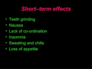 Short–term effects Teeth grinding  Nausea Lack of co-ordination Insomnia Sweating and chills Loss of appetite By Impact Direct Ministries 