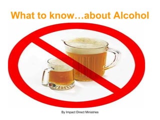 What to know…about Alcohol By Impact Direct Ministries 
