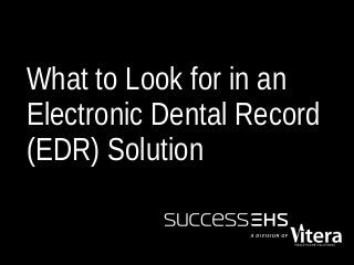 What to Look for in an
Electronic Dental Record
(EDR) Solution

 