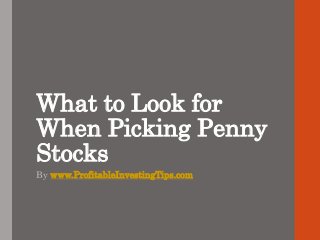 What to Look for
When Picking Penny
Stocks
By www.ProfitableInvestingTips.com
 