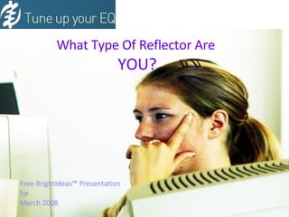 What Type Of Reflector Are  YOU? Free BrightIdeas™ Presentation  for March 2008  