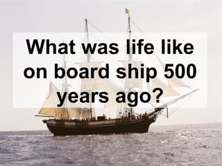 What was life like on board ship 500 years ago? 