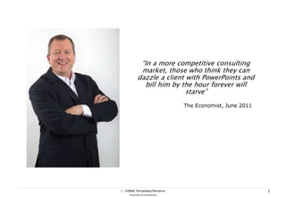 1 GW&A Templates/filename
Proprietary & Confidential
“In a more competitive consulting
market, those who think they can
dazzle a client with PowerPoints and
bill him by the hour forever will
starve”
The Economist, June 2011
 