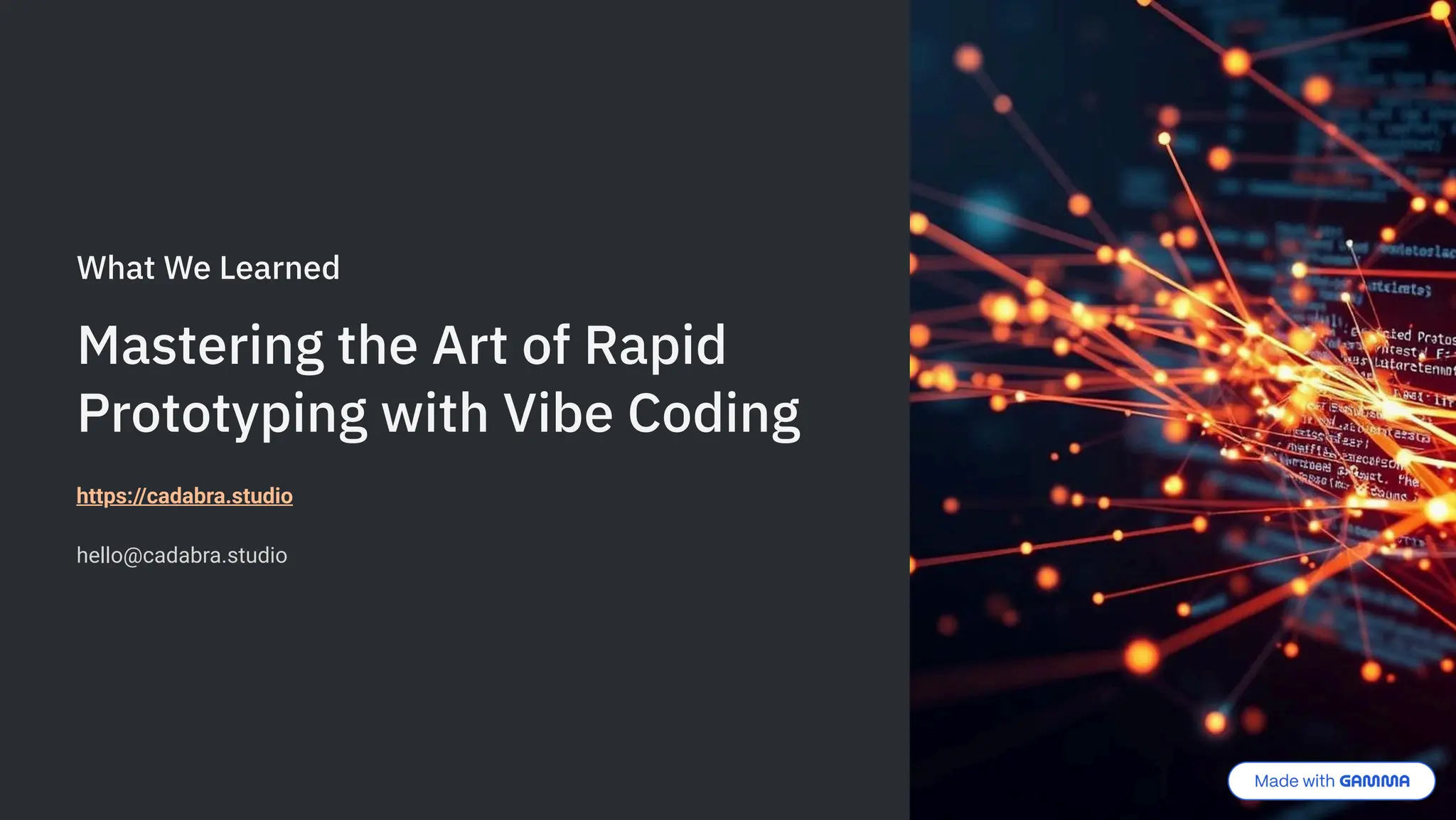 What We Learned
Mastering the Art of Rapid
Prototyping with Vibe Coding
https://cadabra.studio
hello@cadabra.studio
 