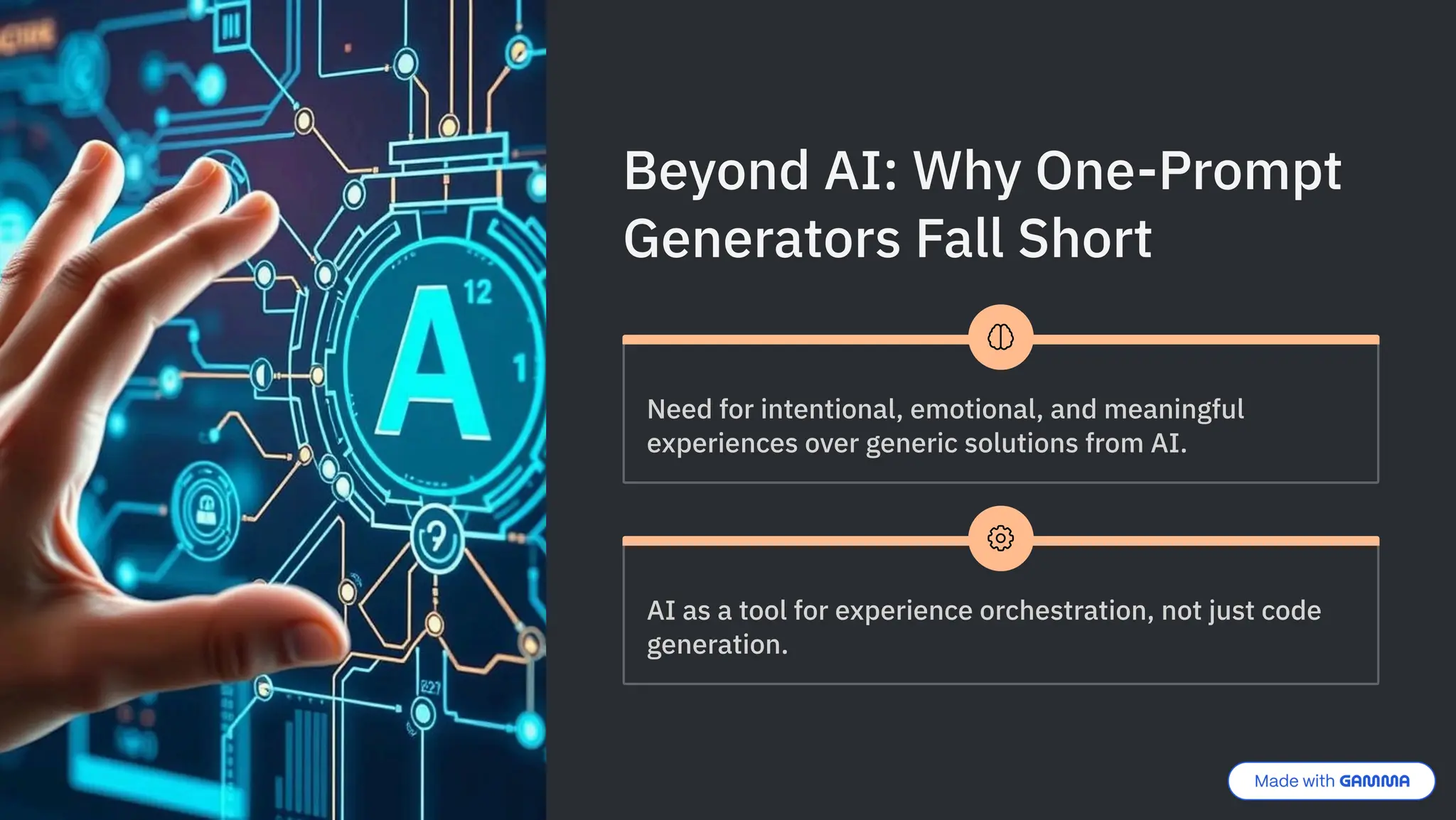 Beyond AI: Why One-Prompt
Generators Fall Short
Need for intentional, emotional, and meaningful
experiences over generic solutions from AI.
AI as a tool for experience orchestration, not just code
generation.
 