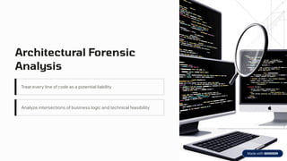 Architectural Forensic
Analysis
Treat every line of code as a potential liability
Analyze intersections of business logic and technical feasibility
 