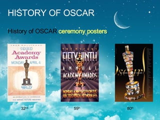 HISTORY OF OSCAR History of OSCAR  ceremony posters . 32 nd   59 th   80 th   