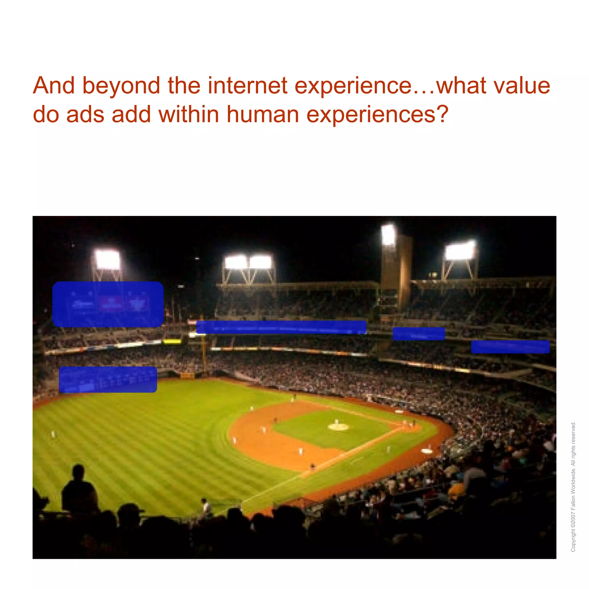 And beyond the internet experience…what value do ads add within human experiences?  