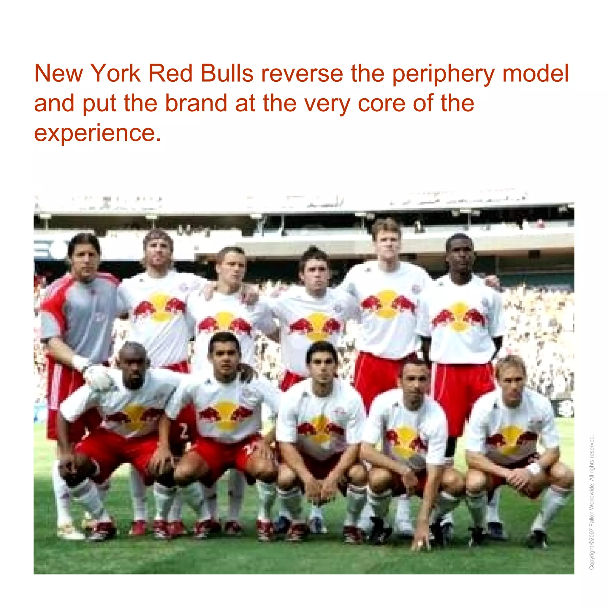 New York Red Bulls reverse the periphery model and put the brand at the very core of the experience. 