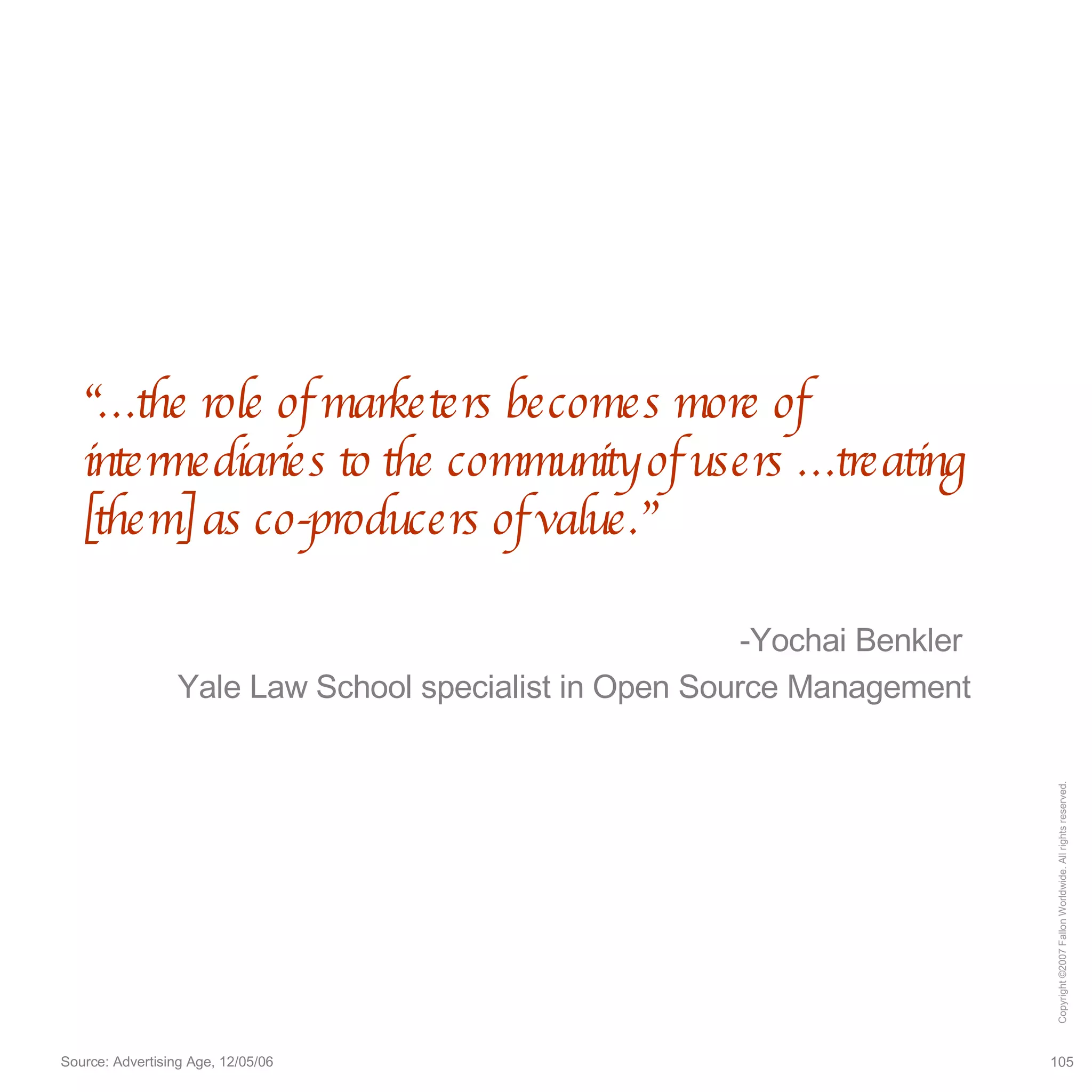 “… the role of marketers becomes more of intermediaries to the community of users …treating [them] as co-producers of value.” -Yochai Benkler  Yale Law School specialist in Open Source Management 