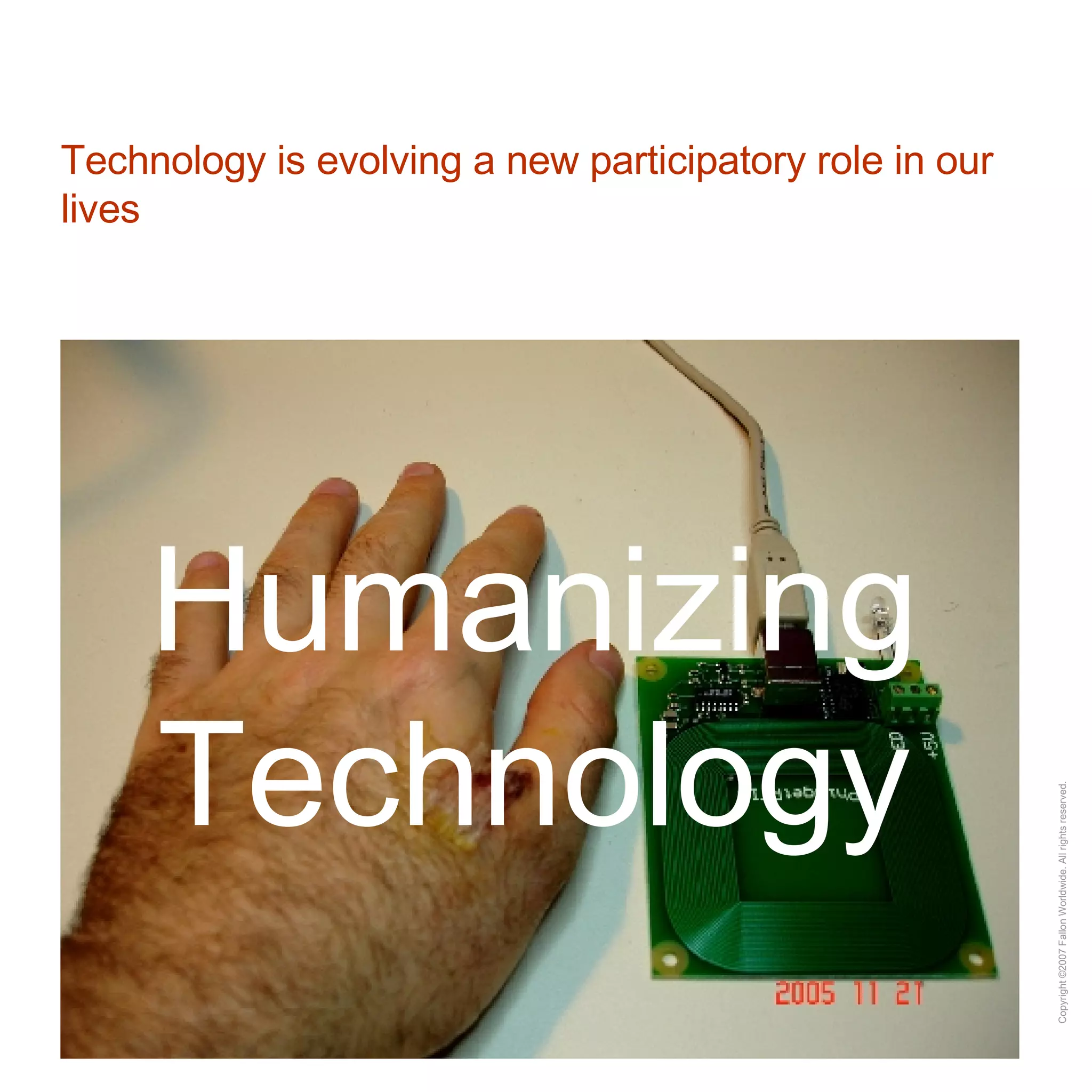 Technology is evolving a new participatory role in our lives Humanizing Technology 