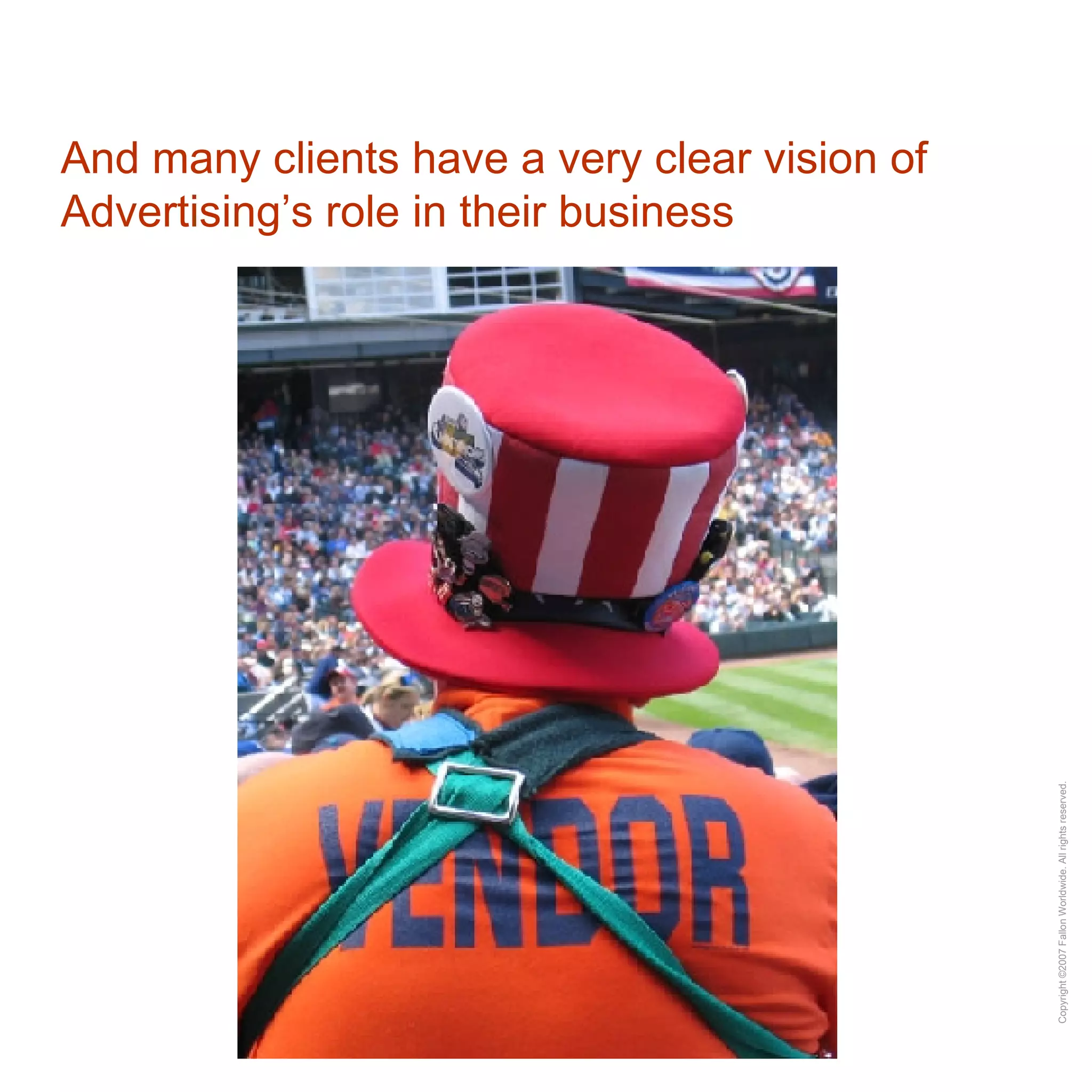 And many clients have a very clear vision of Advertising’s role in their business 