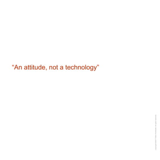 “ An attitude, not a technology”  