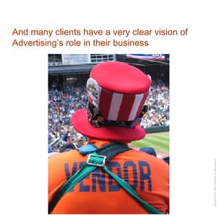 And many clients have a very clear vision of Advertising’s role in their business 