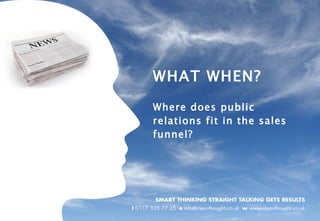 WHAT WHEN? Where does public relations fit in the sales funnel? 