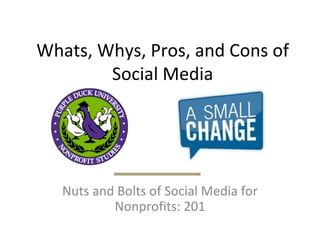 Whats, Whys, Pros, and Cons of Social Media Nuts and Bolts of Social Media for Nonprofits: 201 
